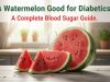 Is Watermelon Good for Diabetics? A Complete Blood Sugar Guide is watermelon good for diabetics